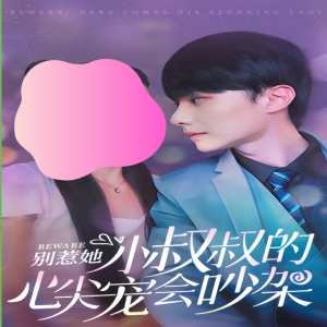 別惹她，小叔叔的心尖寵會(huì)吵架(全集)