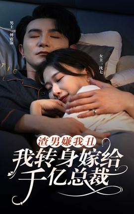 渣男嫌我丑，我轉(zhuǎn)身嫁給千億總裁(全集)