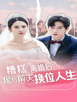 糟糕，離婚后我與前夫換位人生(全集)