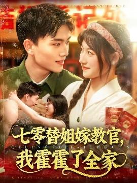 七零替姐嫁教官，我霍霍了全家(全集)