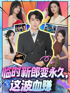 臨時(shí)新郎變永久，這波血賺(全集)