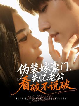 偽裝嫁豪門(mén)，失憶老公看破不說(shuō)破(全集)