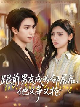 跟前男友成為鄰居后，他又爭又搶(全集)